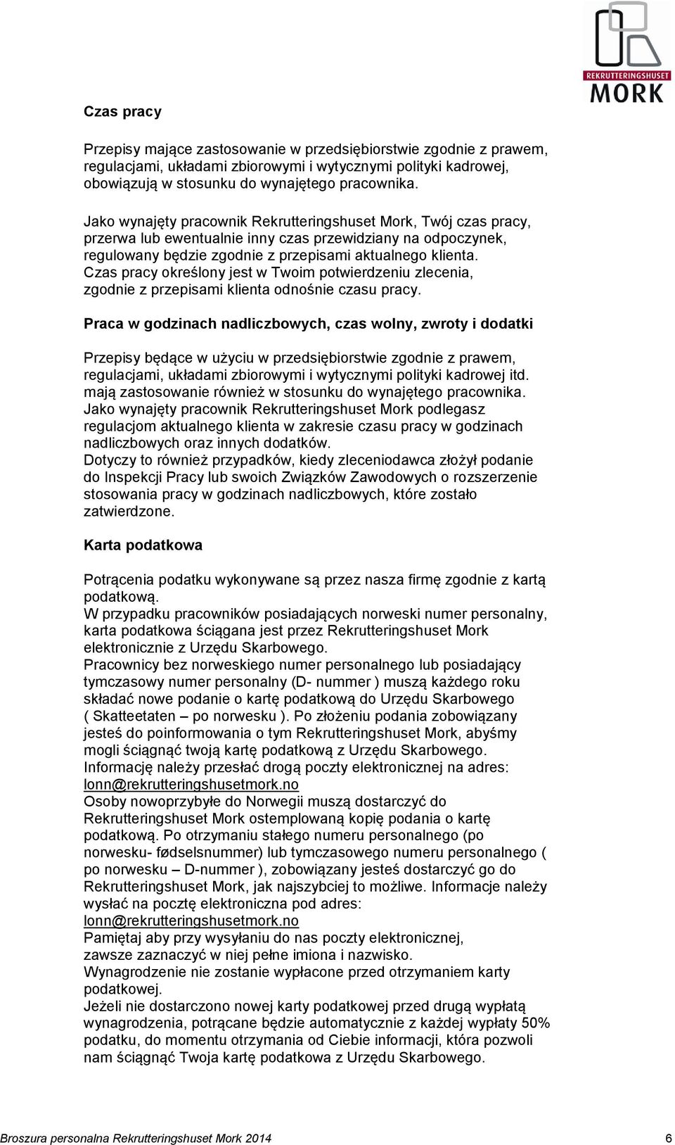 Czas pracy określony jest w Twoim potwierdzeniu zlecenia, zgodnie z przepisami klienta odnośnie czasu pracy.