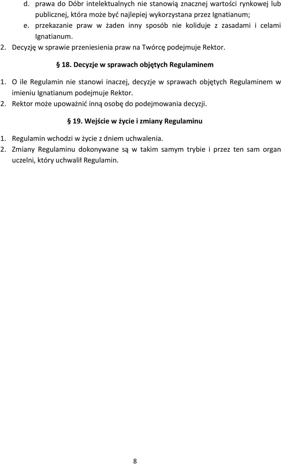 Decyzje w sprawach objętych Regulaminem 1. O ile Regulamin nie stanowi inaczej, decyzje w sprawach objętych Regulaminem w imieniu Ignatianum podejmuje Rektor. 2.