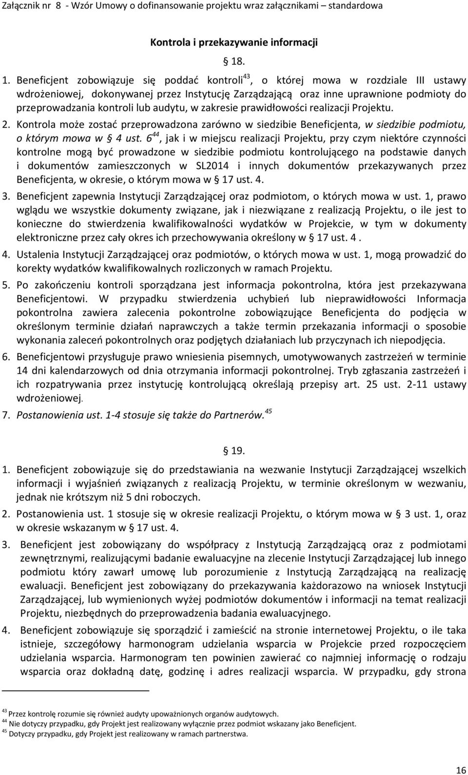 kontroli lub audytu, w zakresie prawidłowości realizacji Projektu. 2. Kontrola może zostać przeprowadzona zarówno w siedzibie Beneficjenta, w siedzibie podmiotu, o którym mowa w 4 ust.