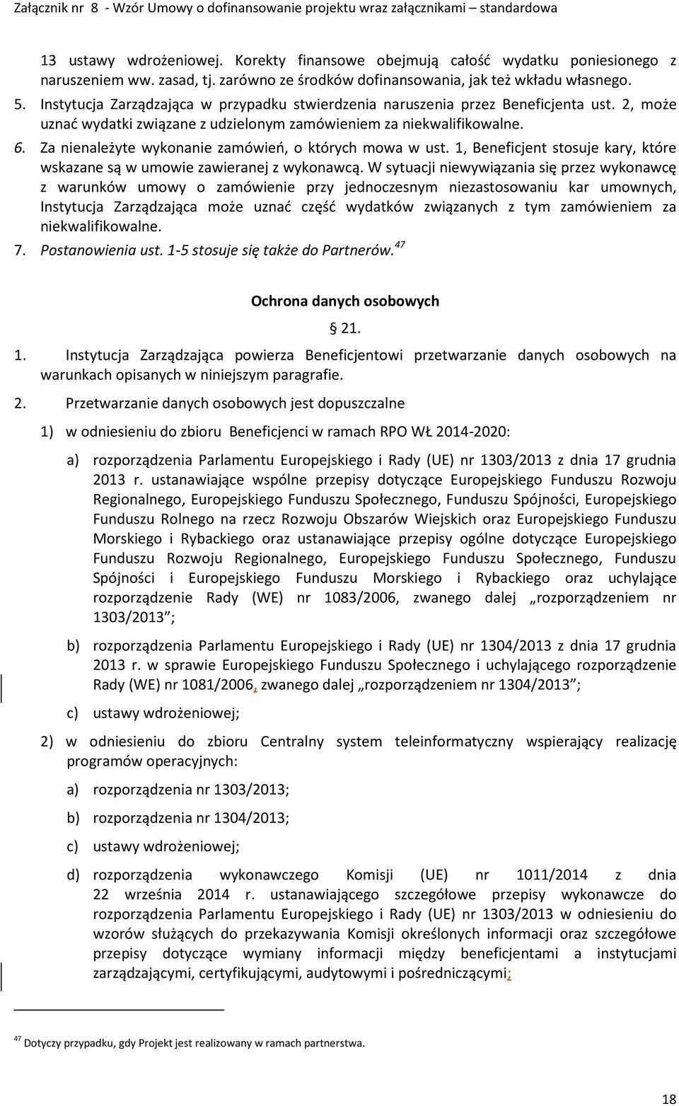 Za nienależyte wykonanie zamówień, o których mowa w ust. 1, Beneficjent stosuje kary, które wskazane są w umowie zawieranej z wykonawcą.