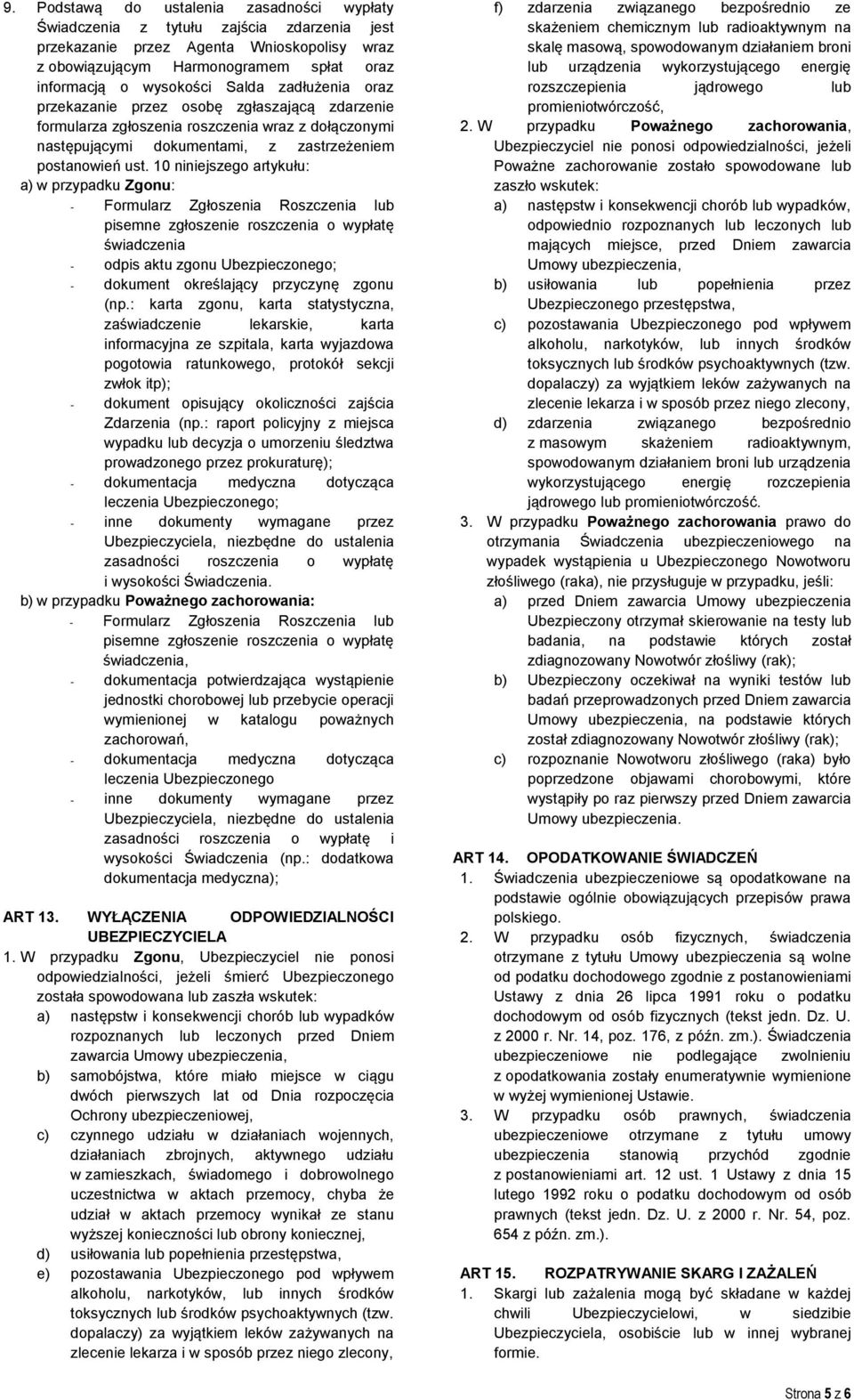 10 niniejszego artykułu: a) w przypadku Zgonu: - Formularz Zgłoszenia Roszczenia lub pisemne zgłoszenie roszczenia o wypłatę świadczenia - odpis aktu zgonu Ubezpieczonego; - dokument określający