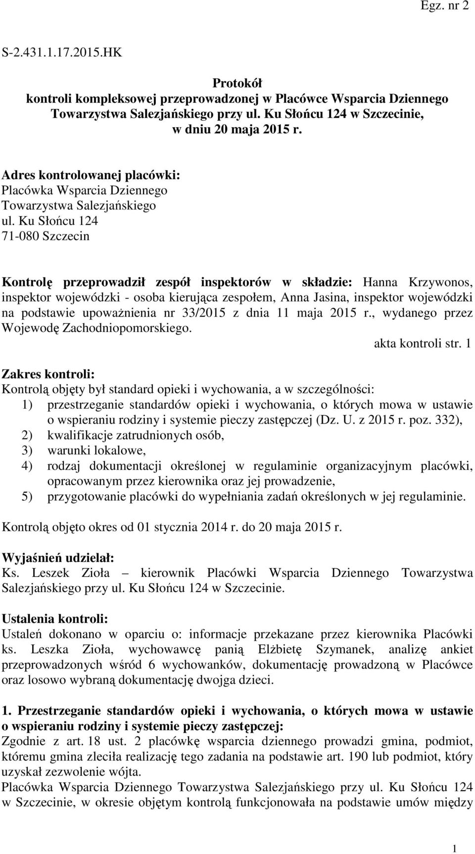 Ku Słońcu 124 71-080 Szczecin Kontrolę przeprowadził zespół inspektorów w składzie: Hanna Krzywonos, inspektor wojewódzki - osoba kierująca zespołem, Anna Jasina, inspektor wojewódzki na podstawie