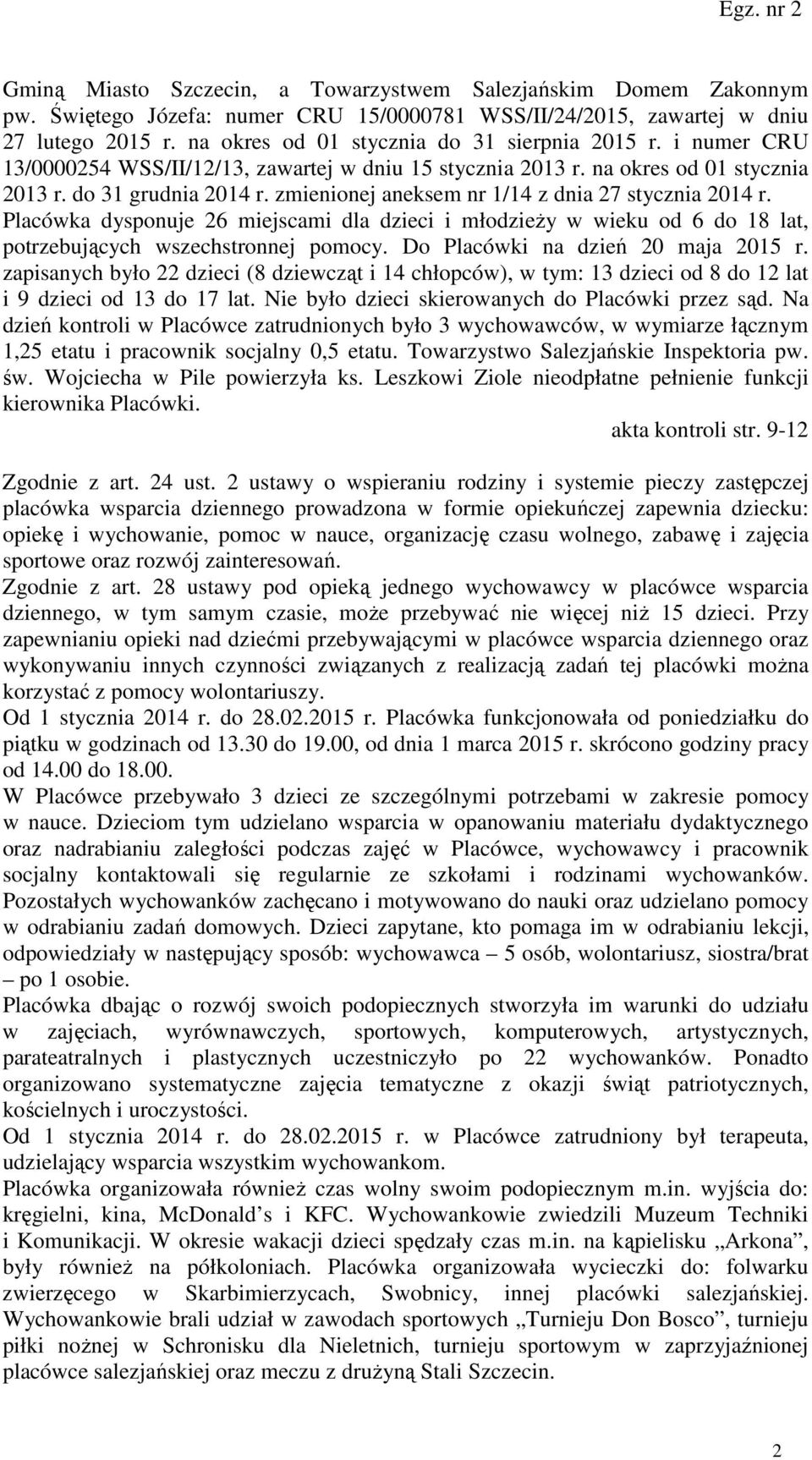 zmienionej aneksem nr 1/14 z dnia 27 stycznia 2014 r. Placówka dysponuje 26 miejscami dla dzieci i młodzieży w wieku od 6 do 18 lat, potrzebujących wszechstronnej pomocy.