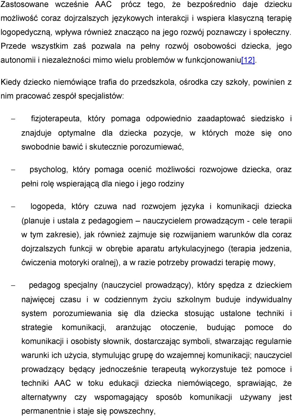 Kiedy dziecko niemówiące trafia do przedszkola, ośrodka czy szkoły, powinien z nim pracować zespół specjalistów: fizjoterapeuta, który pomaga odpowiednio zaadaptować siedzisko i znajduje optymalne