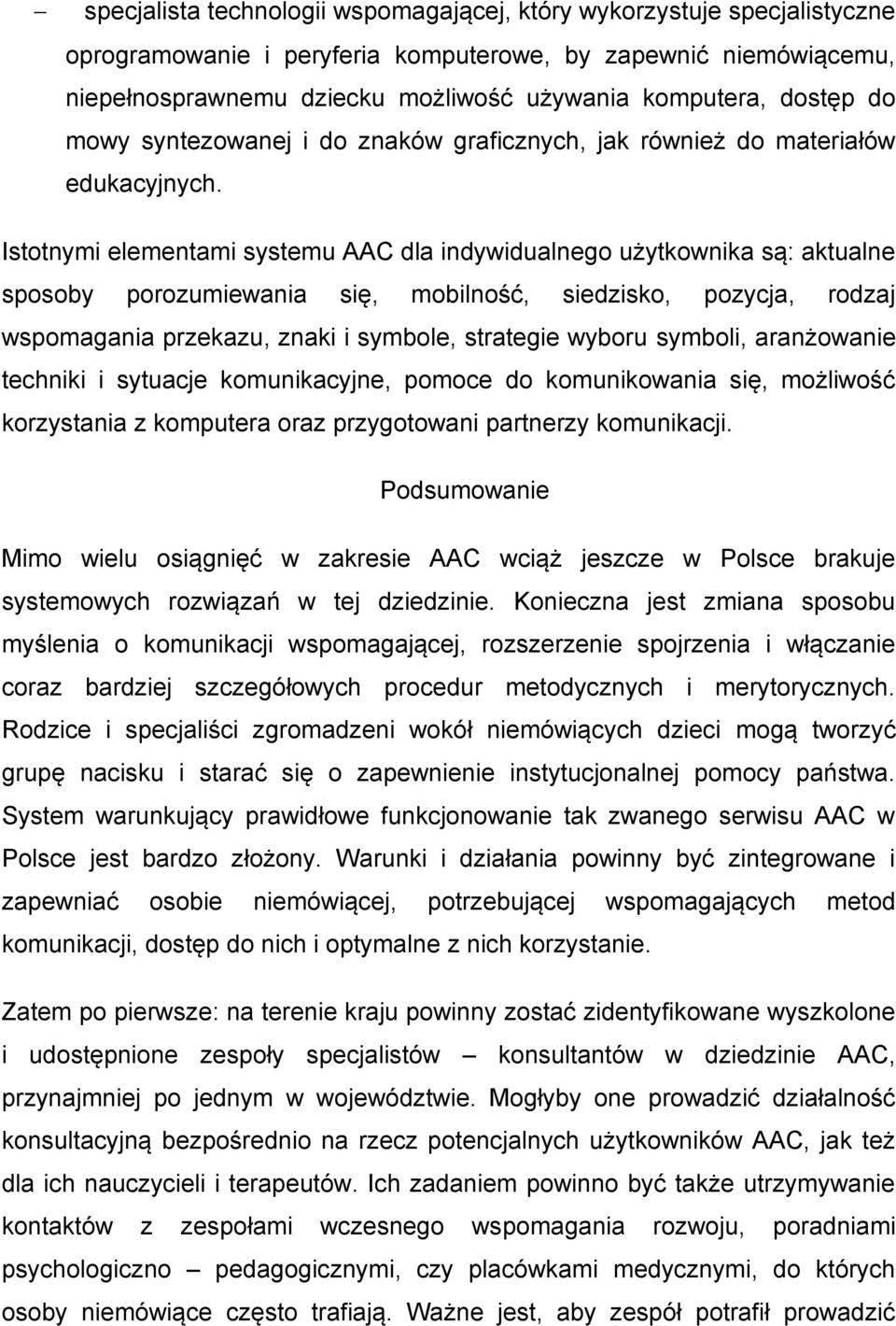 Istotnymi elementami systemu AAC dla indywidualnego użytkownika są: aktualne sposoby porozumiewania się, mobilność, siedzisko, pozycja, rodzaj wspomagania przekazu, znaki i symbole, strategie wyboru