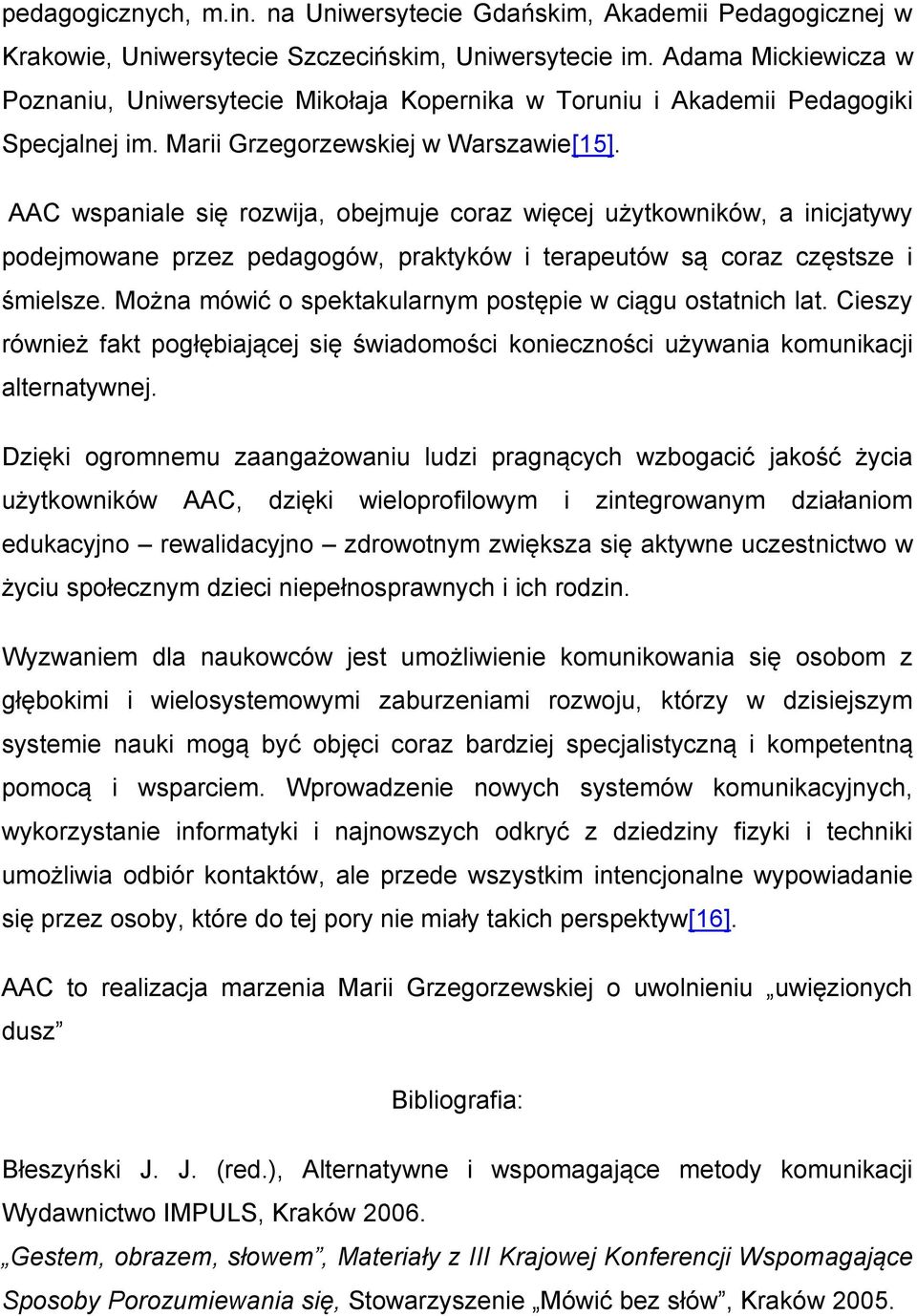 AAC wspaniale się rozwija, obejmuje coraz więcej użytkowników, a inicjatywy podejmowane przez pedagogów, praktyków i terapeutów są coraz częstsze i śmielsze.