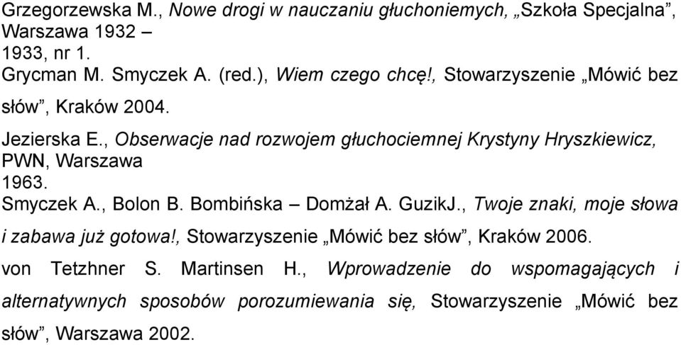 , Obserwacje nad rozwojem głuchociemnej Krystyny Hryszkiewicz, PWN, Warszawa 1963. Smyczek A., Bolon B. Bombińska Domżał A. GuzikJ.