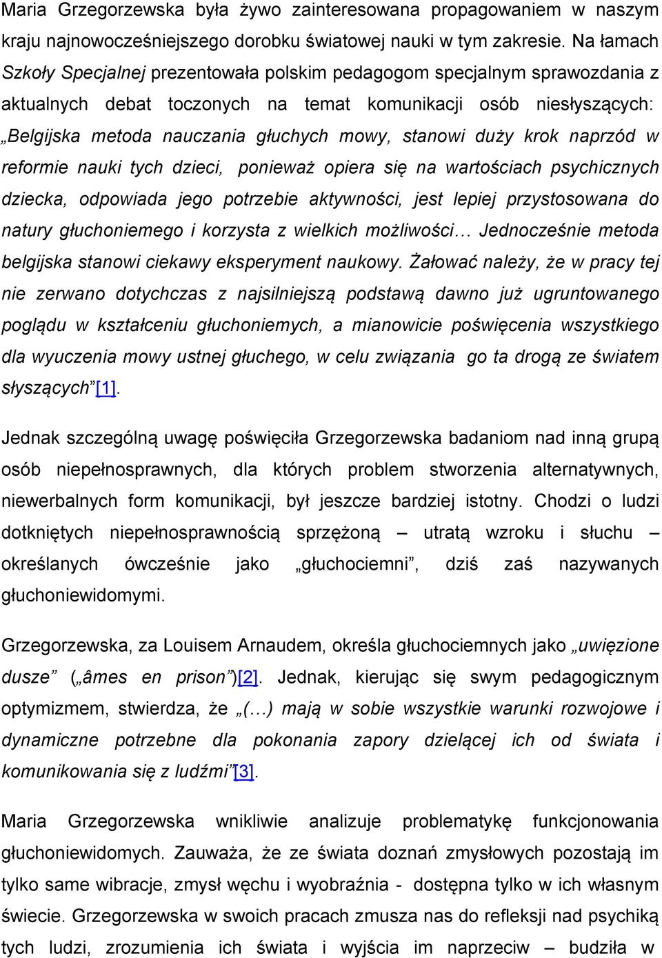 stanowi duży krok naprzód w reformie nauki tych dzieci, ponieważ opiera się na wartościach psychicznych dziecka, odpowiada jego potrzebie aktywności, jest lepiej przystosowana do natury głuchoniemego