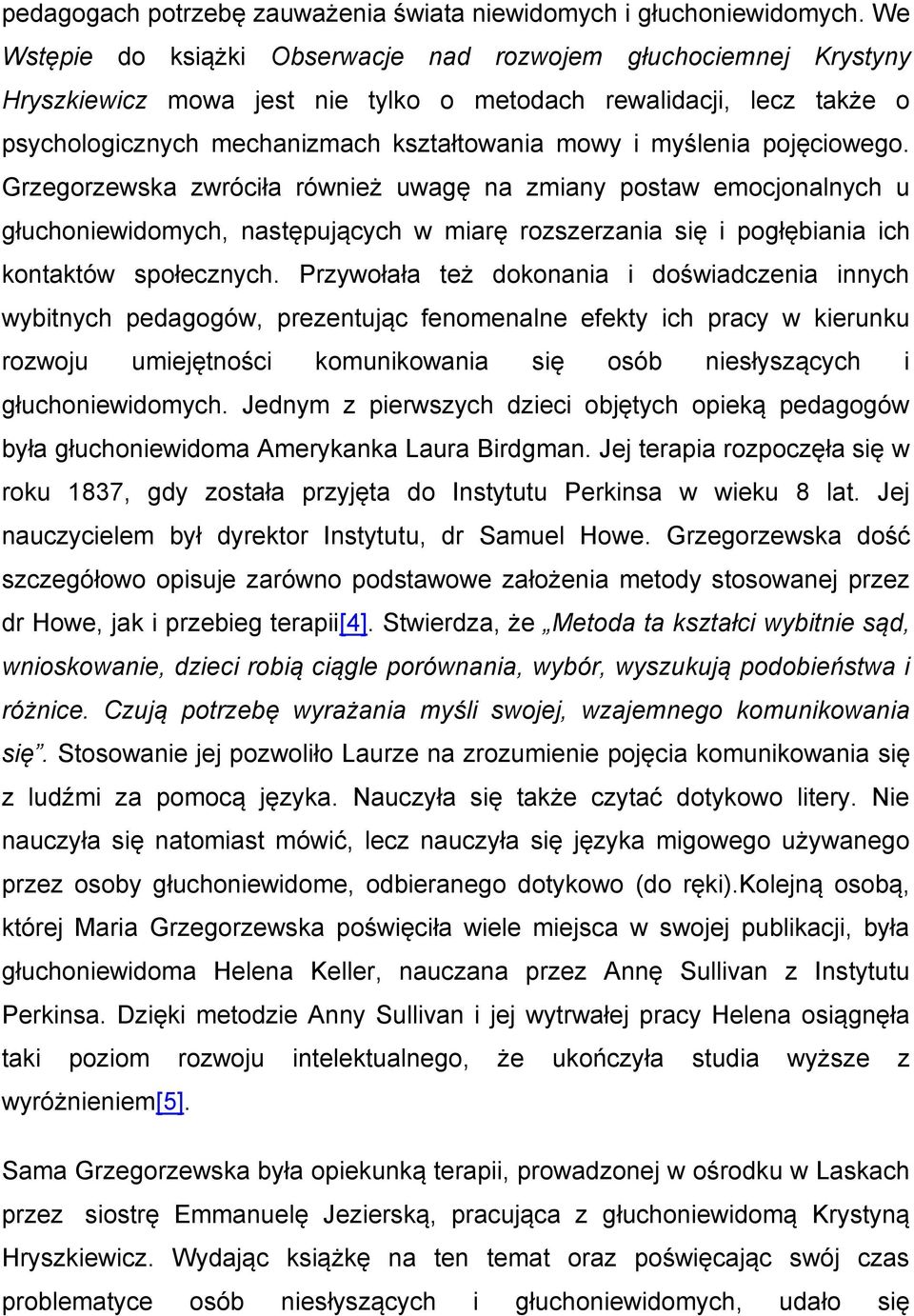 pojęciowego. Grzegorzewska zwróciła również uwagę na zmiany postaw emocjonalnych u głuchoniewidomych, następujących w miarę rozszerzania się i pogłębiania ich kontaktów społecznych.