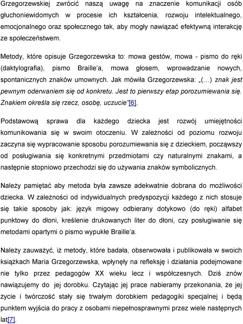 Metody, które opisuje Grzegorzewska to: mowa gestów, mowa - pismo do ręki (daktylografia), pismo Braille a, mowa głosem, wprowadzanie nowych, spontanicznych znaków umownych.