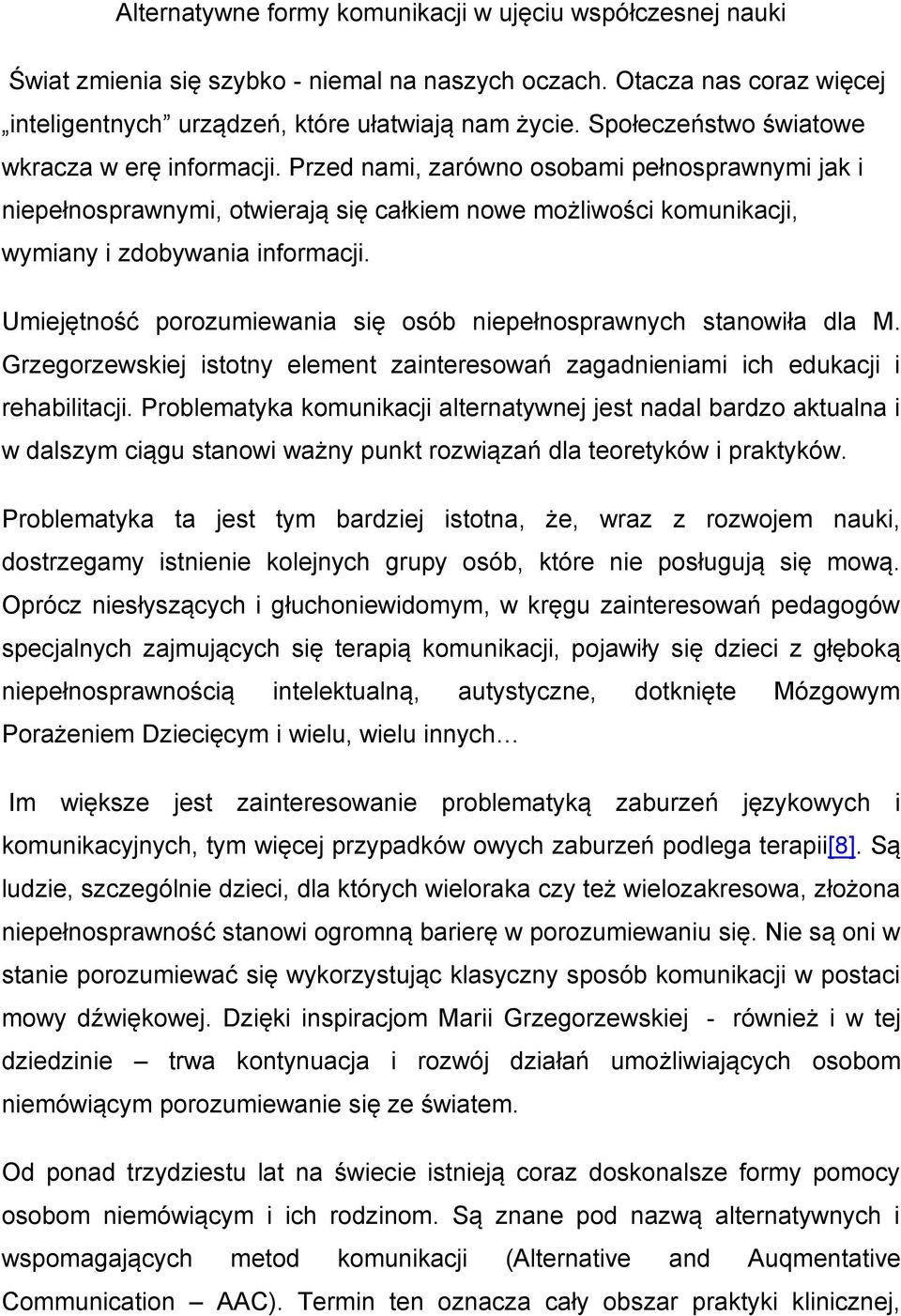 Umiejętność porozumiewania się osób niepełnosprawnych stanowiła dla M. Grzegorzewskiej istotny element zainteresowań zagadnieniami ich edukacji i rehabilitacji.