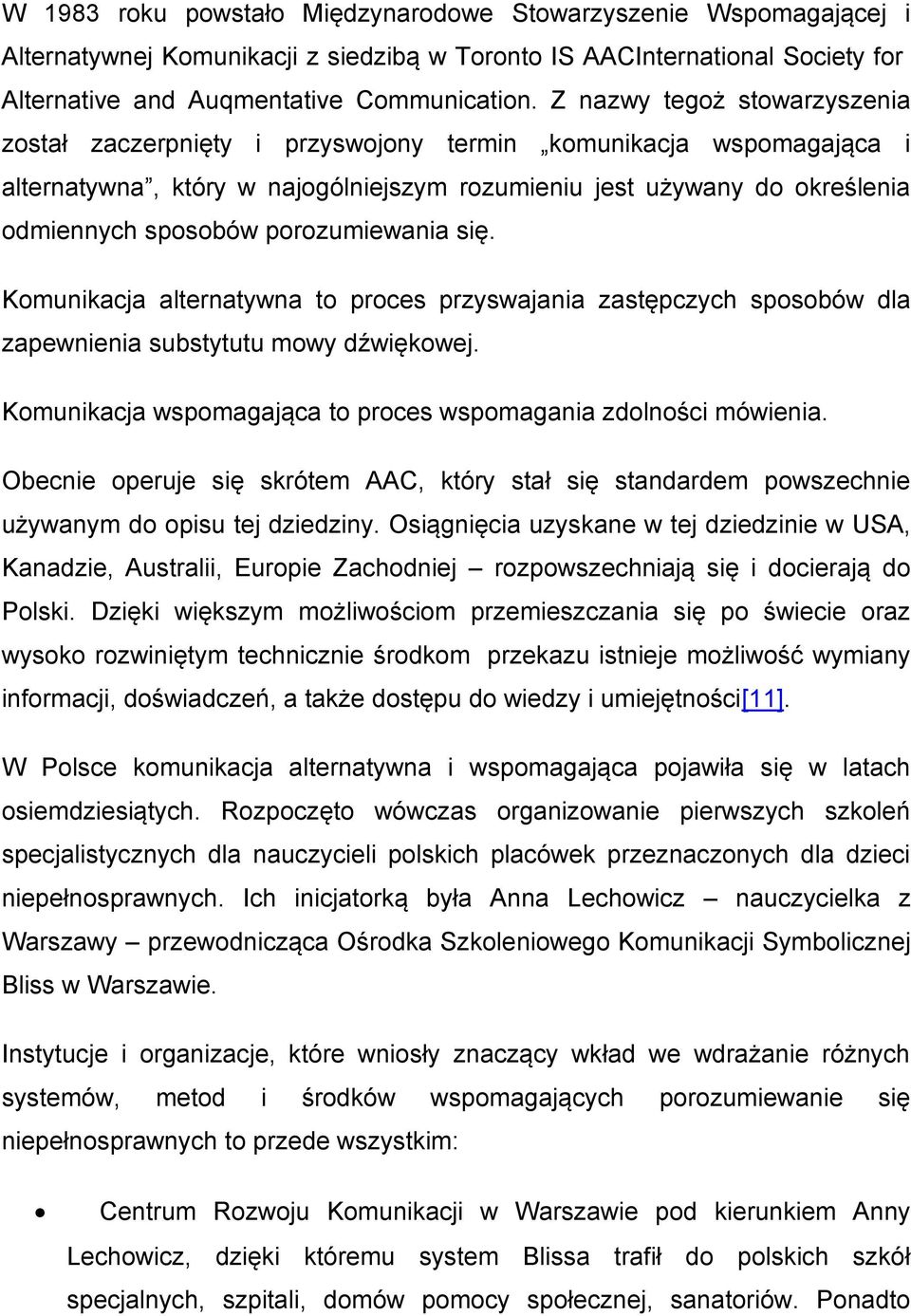 porozumiewania się. Komunikacja alternatywna to proces przyswajania zastępczych sposobów dla zapewnienia substytutu mowy dźwiękowej. Komunikacja wspomagająca to proces wspomagania zdolności mówienia.