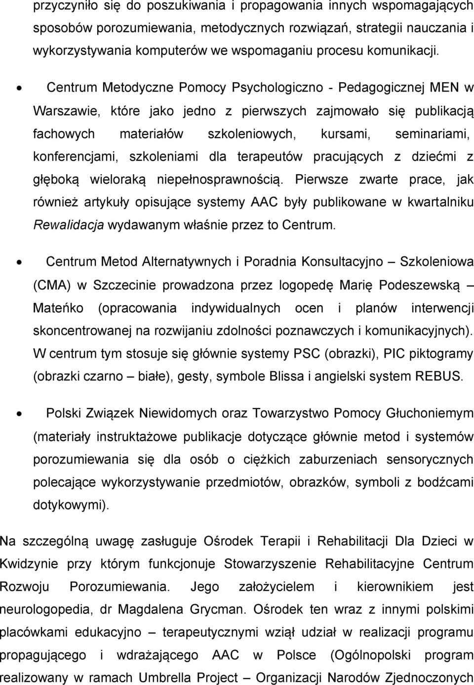 Centrum Metodyczne Pomocy Psychologiczno - Pedagogicznej MEN w Warszawie, które jako jedno z pierwszych zajmowało się publikacją fachowych materiałów szkoleniowych, kursami, seminariami,