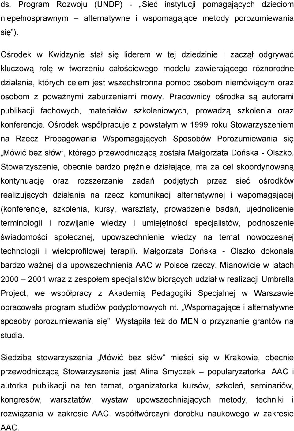 niemówiącym oraz osobom z poważnymi zaburzeniami mowy. Pracownicy ośrodka są autorami publikacji fachowych, materiałów szkoleniowych, prowadzą szkolenia oraz konferencje.