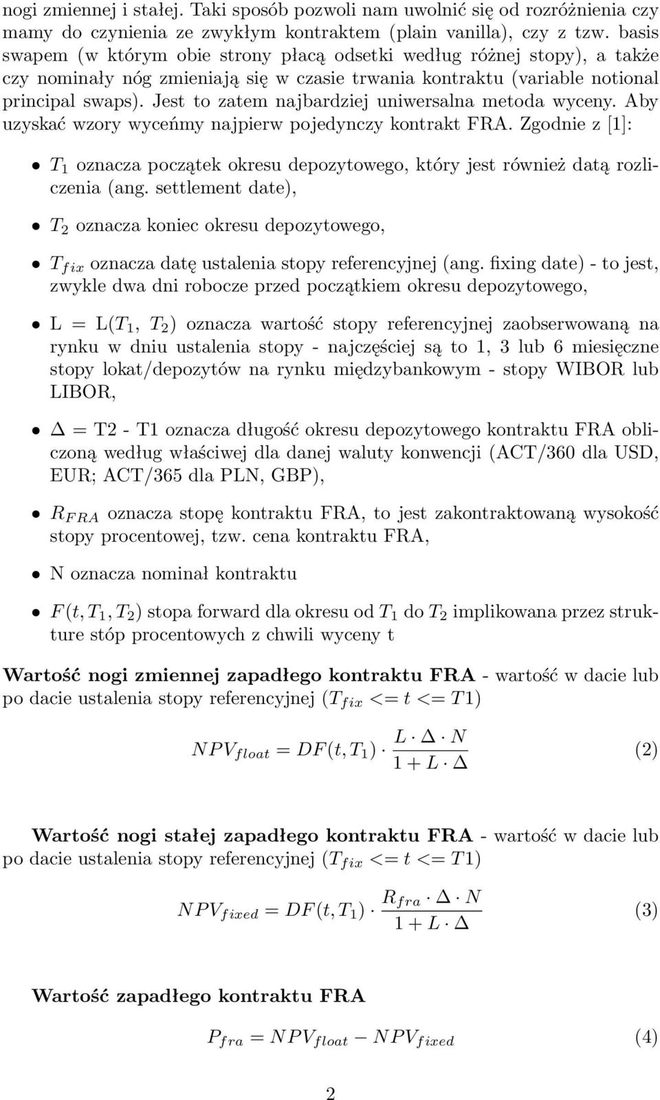 Jest to zatem najbardziej uniwersalna metoda wyceny. Aby uzyskać wzory wyceńmy najpierw pojedynczy kontrakt FRA.