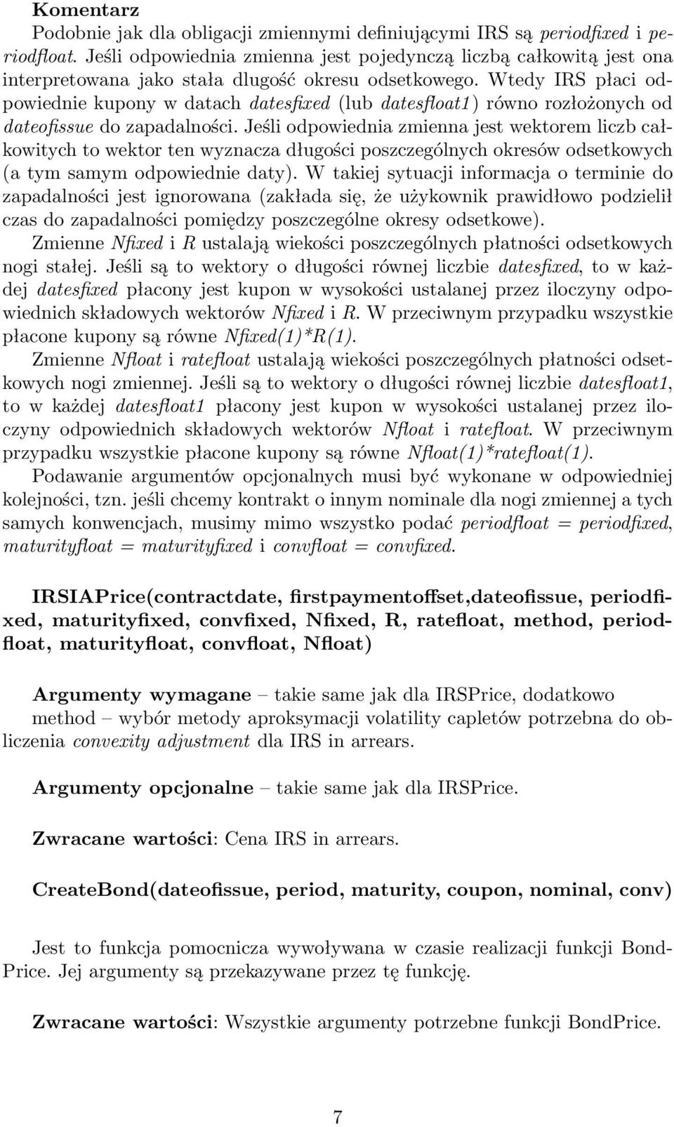 Wtedy IRS płaci odpowiednie kupony w datach datesfixed (lub datesfloat1 ) równo rozłożonych od dateofissue do zapadalności.