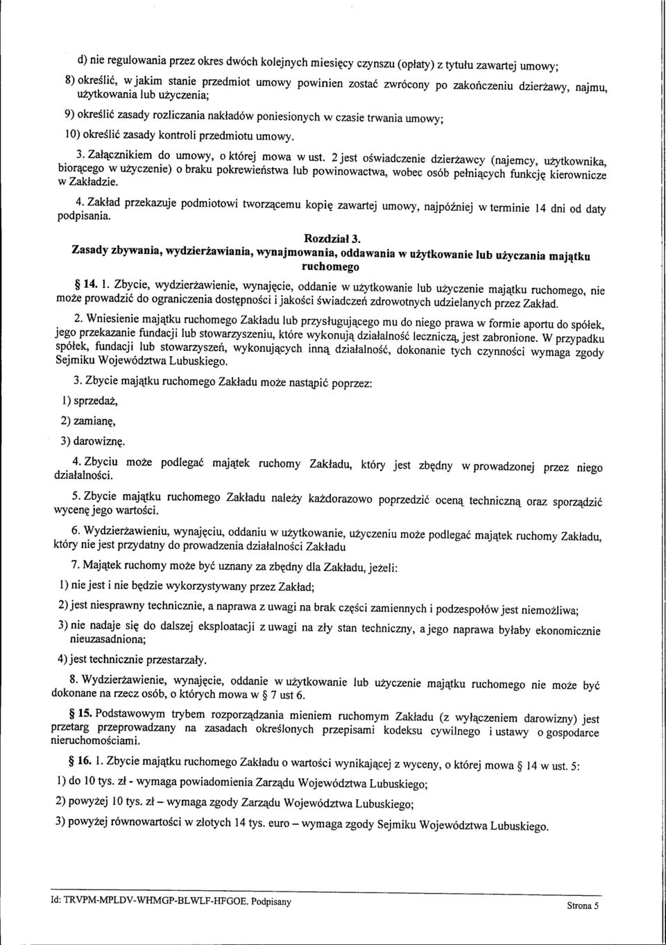 2 jest oświadczenie dzierżawcy (nąjemcy, użytkownika, biorącego w użyczenie) o braku pokrewieństwa lub powinowactwa, wobec osób pełniących funkcję kierownicze w Zakładzie. 4.