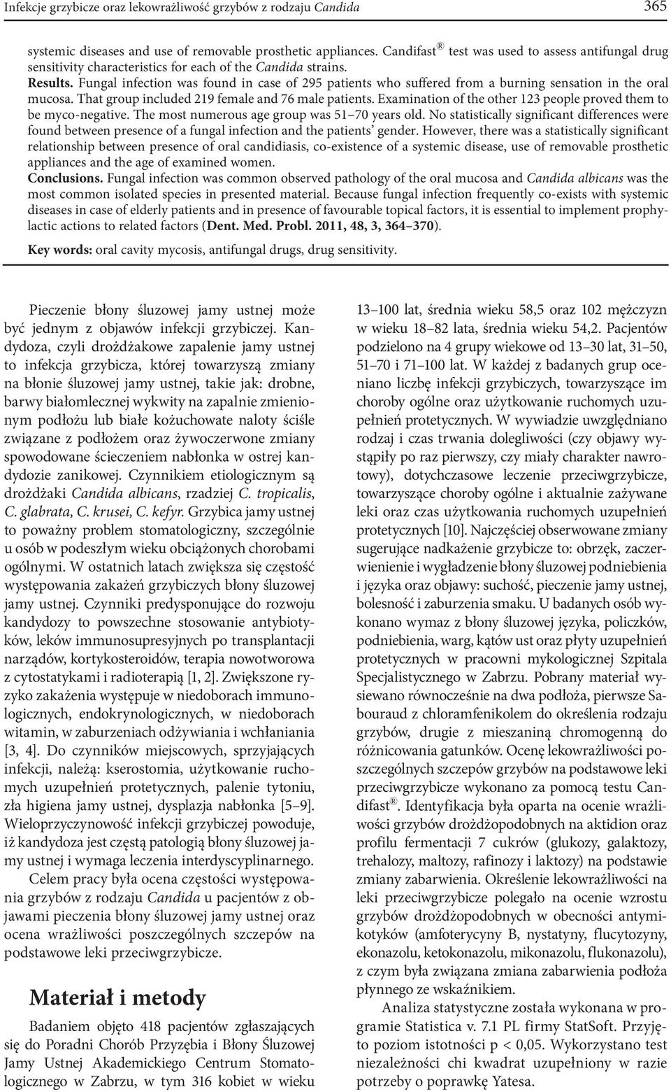 Fungal infection was found in case of 95 patients who suffered from a burning sensation in the oral mucosa. That group included 9 female and 76 male patients.