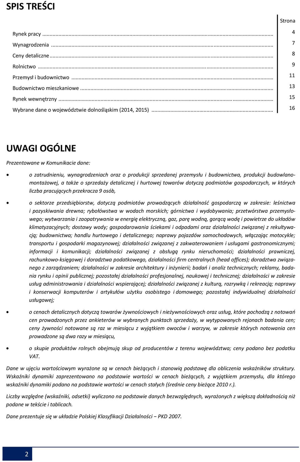 .. 16 UWAGI OGÓLNE Prezentowane w Komunikacie dane: o zatrudnieniu, wynagrodzeniach oraz o produkcji sprzedanej przemysłu i budownictwa, produkcji budowlanomontażowej, a także o sprzedaży detalicznej