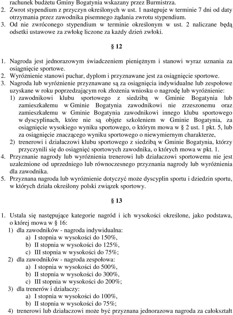 2 naliczane będą odsetki ustawowe za zwłokę liczone za każdy dzień zwłoki. 12 1. Nagroda jest jednorazowym świadczeniem pieniężnym i stanowi wyraz uznania za osiągnięcie sportowe. 2.