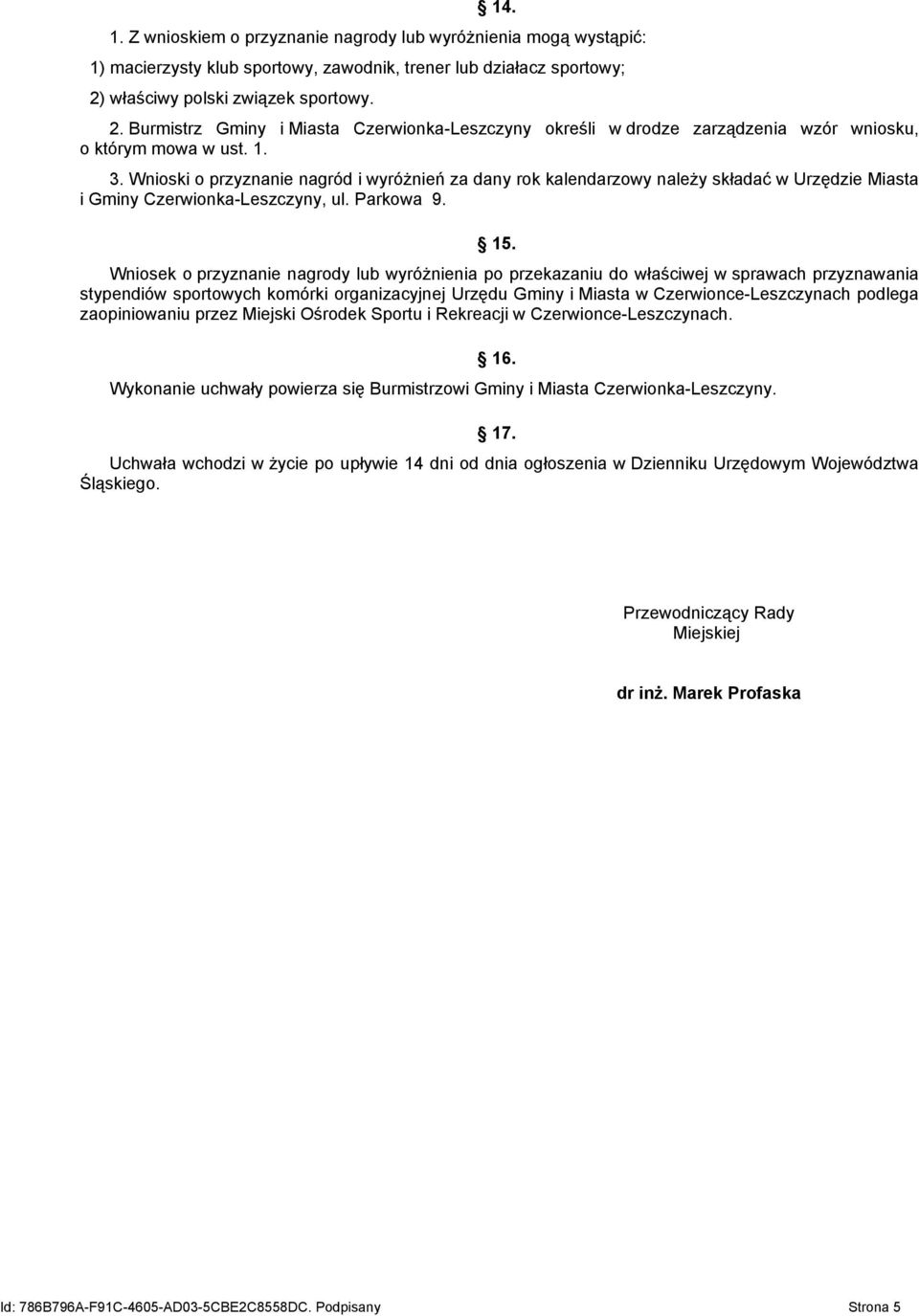 Wnioski o przyznanie nagród i wyróżnień za dany rok kalendarzowy należy składać w Urzędzie Miasta i Gminy Czerwionka-Leszczyny, ul. Parkowa 9. 15.