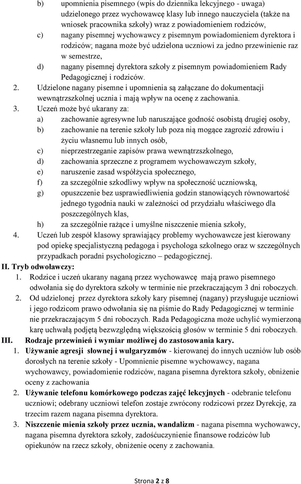 powiadomieniem Rady Pedagogicznej i rodziców. 2. Udzielone nagany pisemne i upomnienia są załączane do dokumentacji wewnątrzszkolnej ucznia i mają wpływ na ocenę z zachowania. 3.