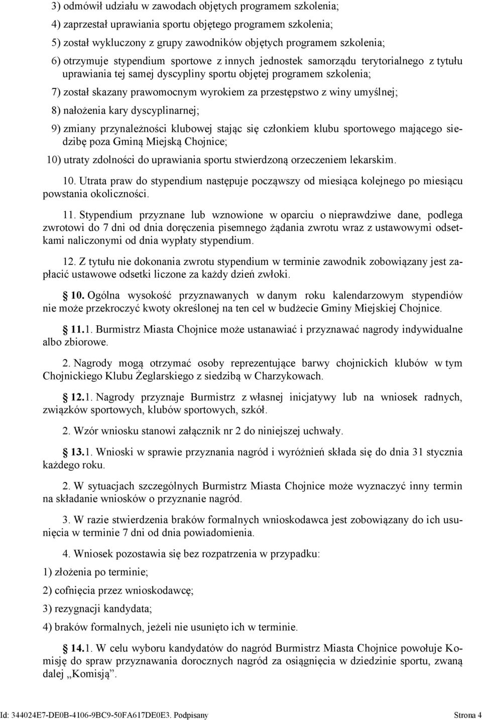 przestępstwo z winy umyślnej; 8) nałożenia kary dyscyplinarnej; 9) zmiany przynależności klubowej stając się członkiem klubu sportowego mającego siedzibę poza Gminą Miejską Chojnice; 10) utraty