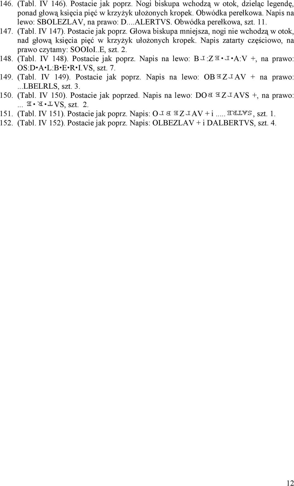 Napis zatarty częściowo, na prawo czytamy: SOOIoI..E, szt. 2. 148. (Tabl. IV 148). Postacie jak poprz. Napis na lewo: B :Z A:V +, na prawo: OS:D A L:B E R I.VS, szt. 7. 149. (Tabl. IV 149).