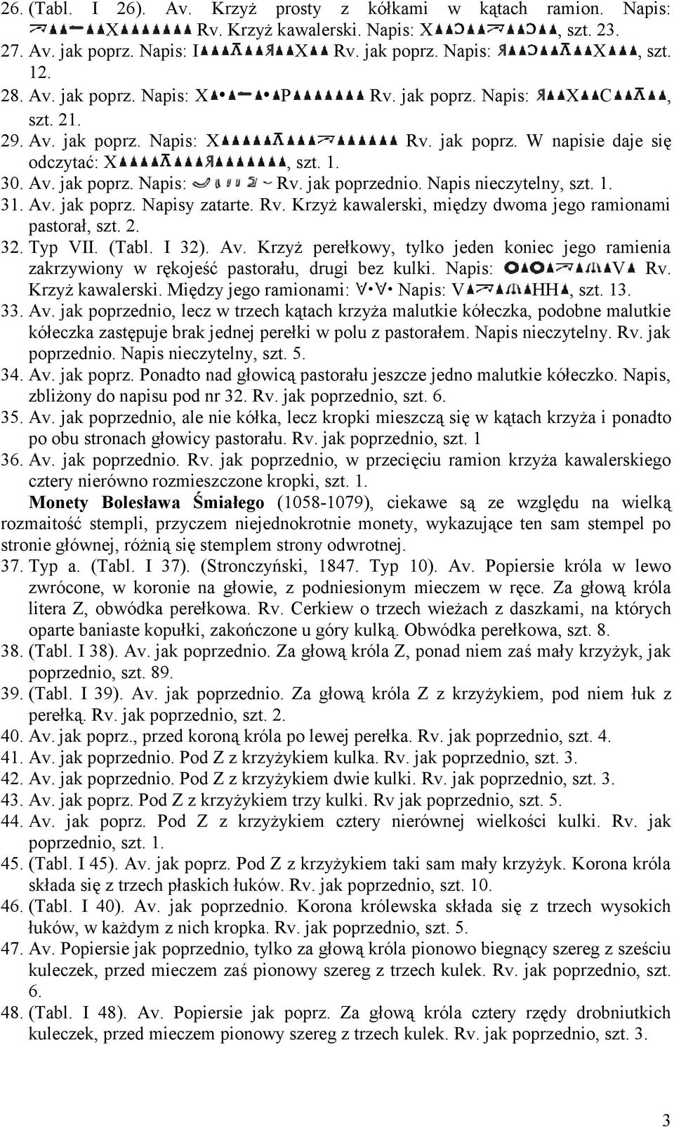 Rv. Krzyż kawalerski, między dwoma jego ramionami pastorał, szt. 2. 32. Typ VII. (Tabl. I 32). Av. Krzyż perełkowy, tylko jeden koniec jego ramienia zakrzywiony w rękojeść pastorału, drugi bez kulki.