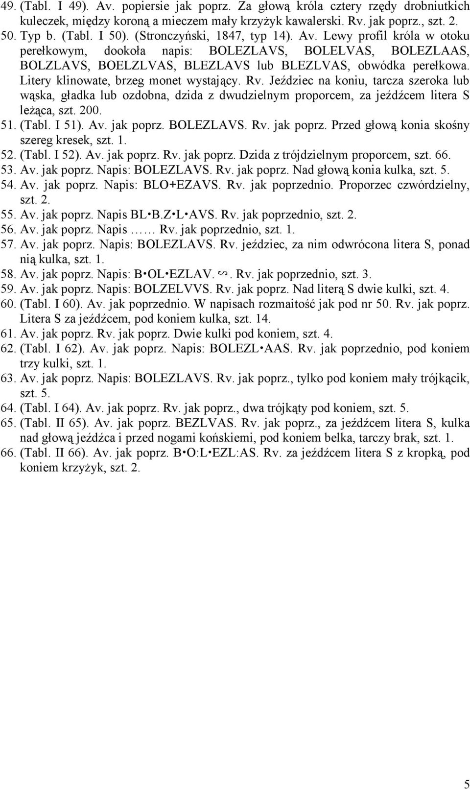 Litery klinowate, brzeg monet wystający. Rv. Jeździec na koniu, tarcza szeroka lub wąska, gładka lub ozdobna, dzida z dwudzielnym proporcem, za jeźdźcem litera S leżąca, szt. 200. 51. (Tabl. I 51).