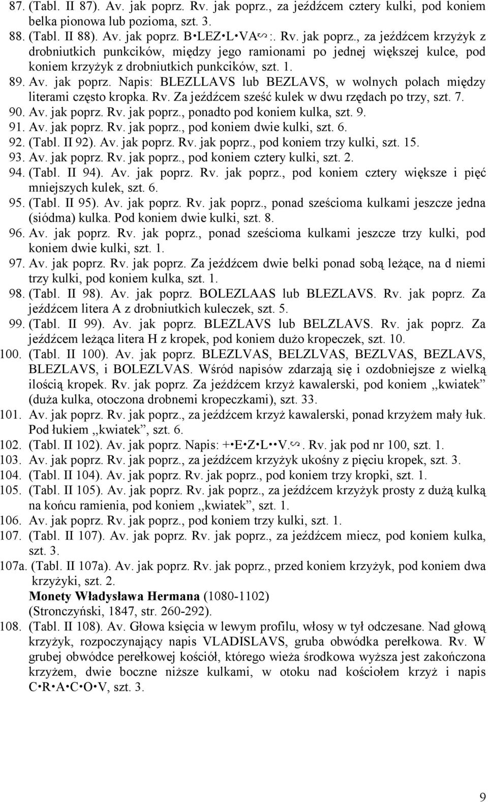 9. 91. Av. jak poprz. Rv. jak poprz., pod koniem dwie kulki, szt. 6. 92. (Tabl. II 92). Av. jak poprz. Rv. jak poprz., pod koniem trzy kulki, szt. 15. 93. Av. jak poprz. Rv. jak poprz., pod koniem cztery kulki, szt.