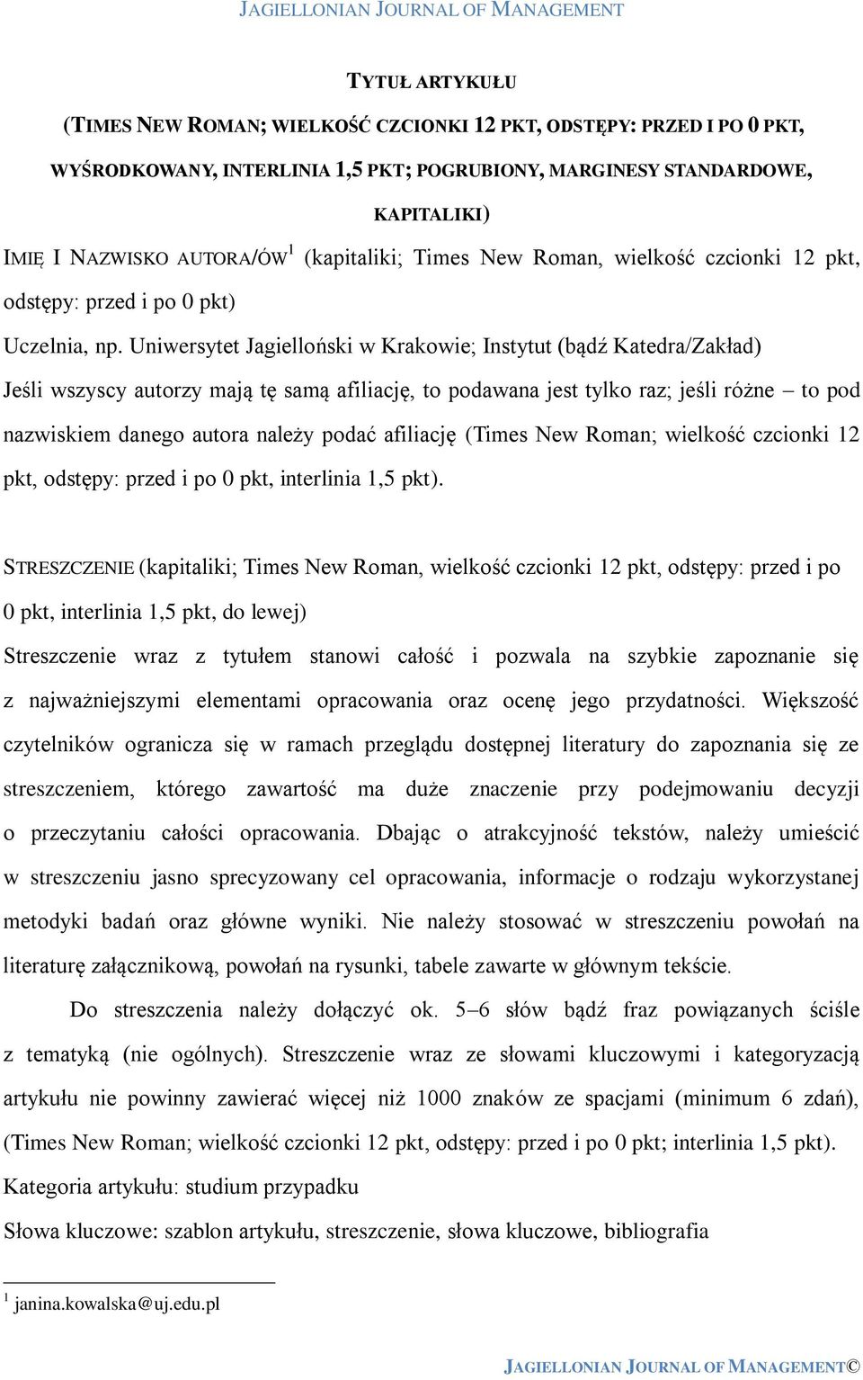 Uniwersytet Jagielloński w Krakowie; Instytut (bądź Katedra/Zakład) Jeśli wszyscy autorzy mają tę samą afiliację, to podawana jest tylko raz; jeśli różne to pod nazwiskiem danego autora należy podać