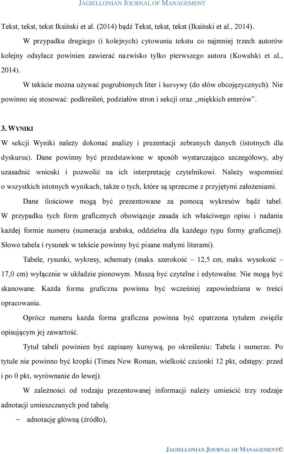 W tekście można używać pogrubionych liter i kursywy (do słów obcojęzycznych). Nie powinno się stosować: podkreśleń, podziałów stron i sekcji oraz miękkich enterów. 3.