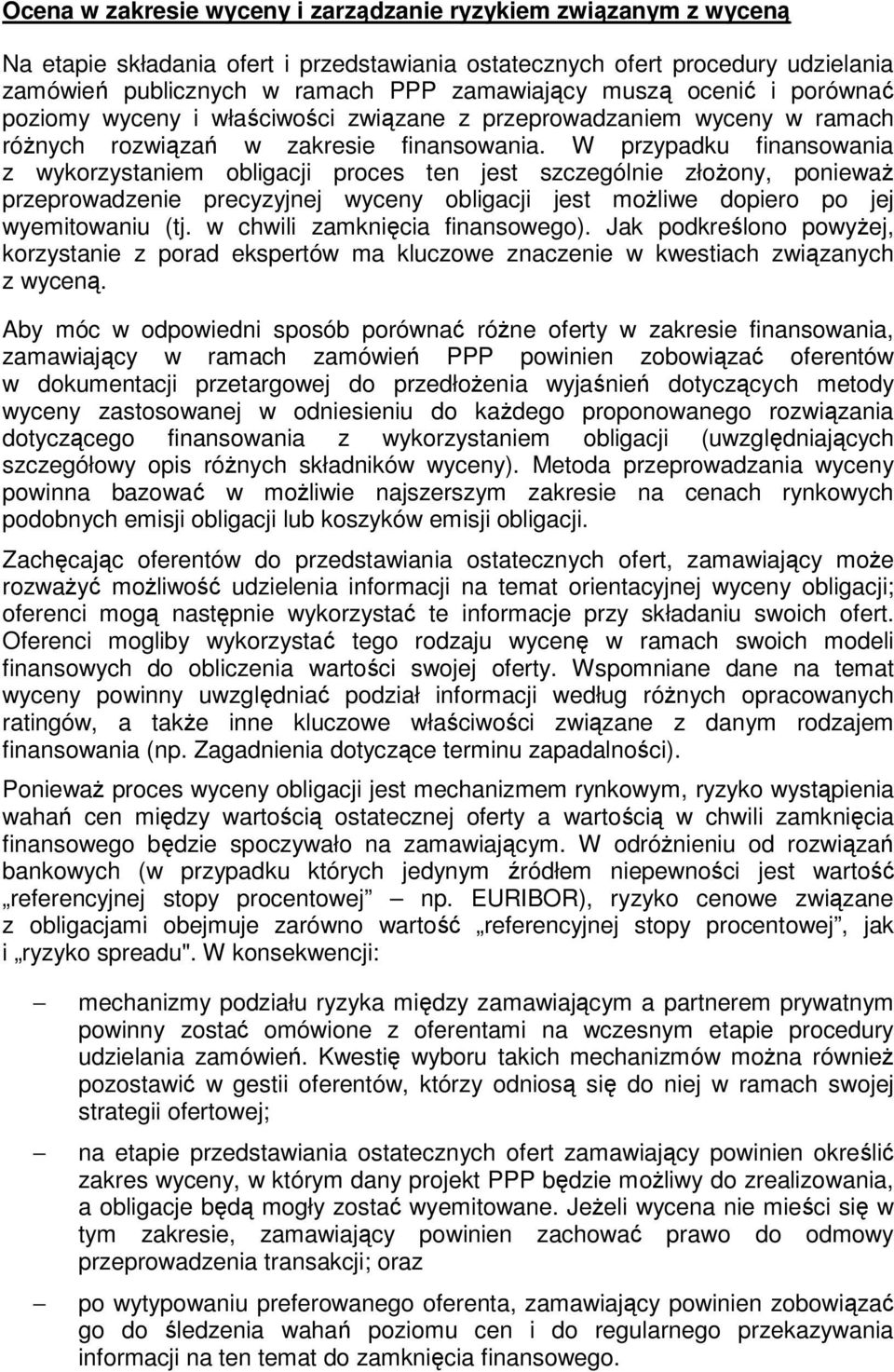 W przypadku finanswania z wykrzystaniem bligacji prces ten jest szczególnie złŝny, pniewaŝ przeprwadzenie precyzyjnej wyceny bligacji jest mŝliwe dpier p jej wyemitwaniu (tj.