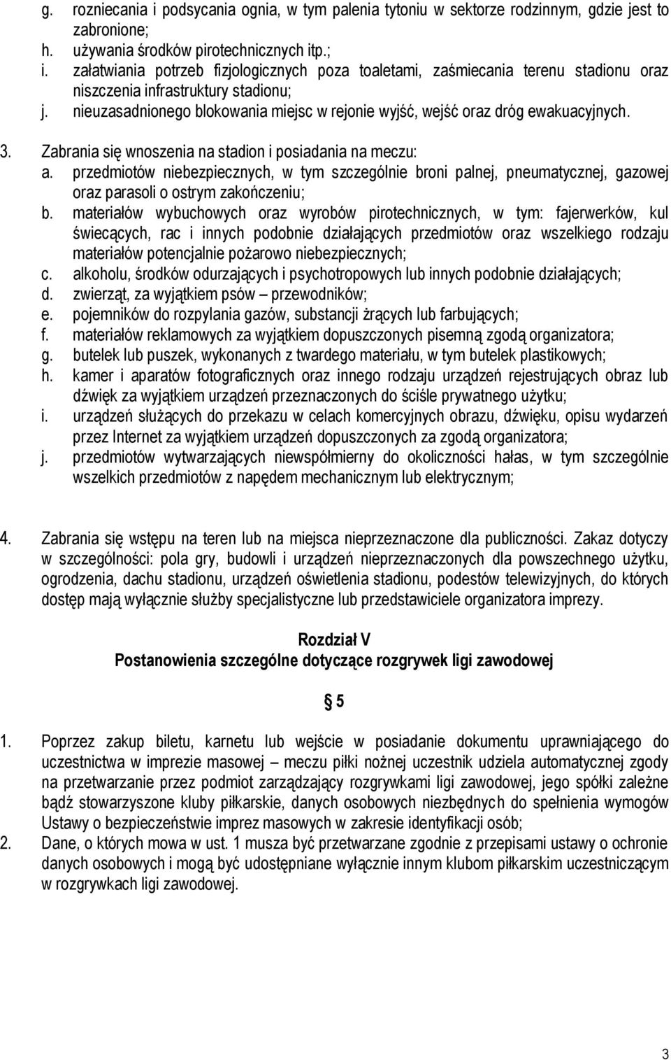 nieuzasadnionego blokowania miejsc w rejonie wyjść, wejść oraz dróg ewakuacyjnych. 3. Zabrania się wnoszenia na stadion i posiadania na meczu: a.