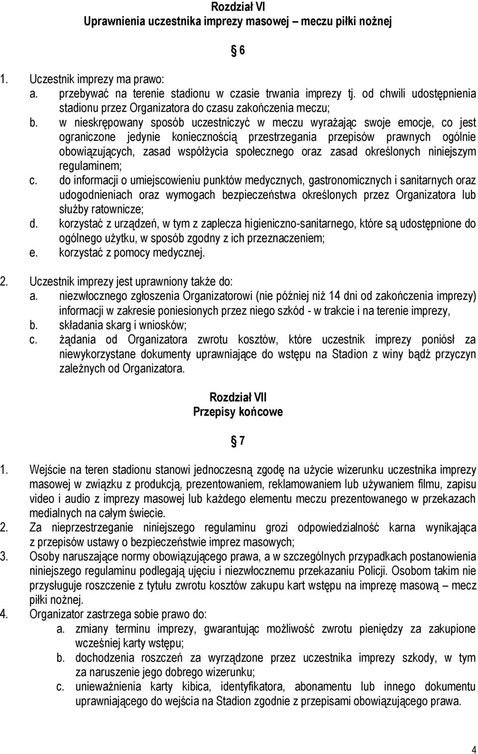 w nieskrępowany sposób uczestniczyć w meczu wyrażając swoje emocje, co jest ograniczone jedynie koniecznością przestrzegania przepisów prawnych ogólnie obowiązujących, zasad współżycia społecznego