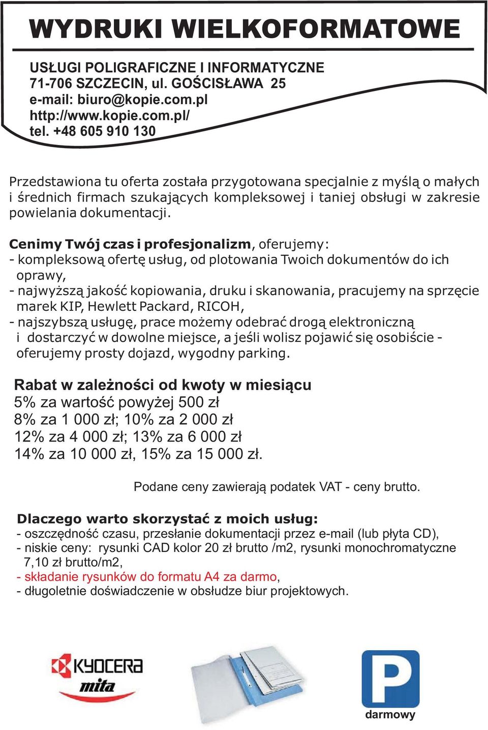 Cenimy Twój czas i profesjonalizm, oferujemy: - kompleksową ofertę usług, od plotowania Twoich dokumentów do ich oprawy, - najwyższą jakość kopiowania, druku i skanowania, pracujemy na sprzęcie marek