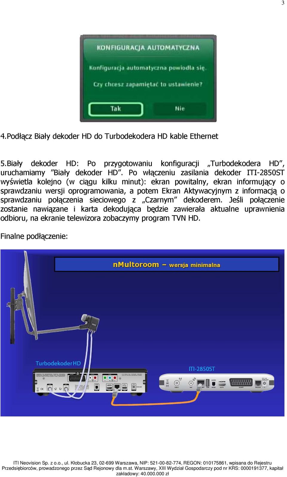 Po włączeniu zasilania dekoder ITI-2850ST wyświetla kolejno (w ciągu kilku minut): ekran powitalny, ekran informujący o sprawdzaniu wersji