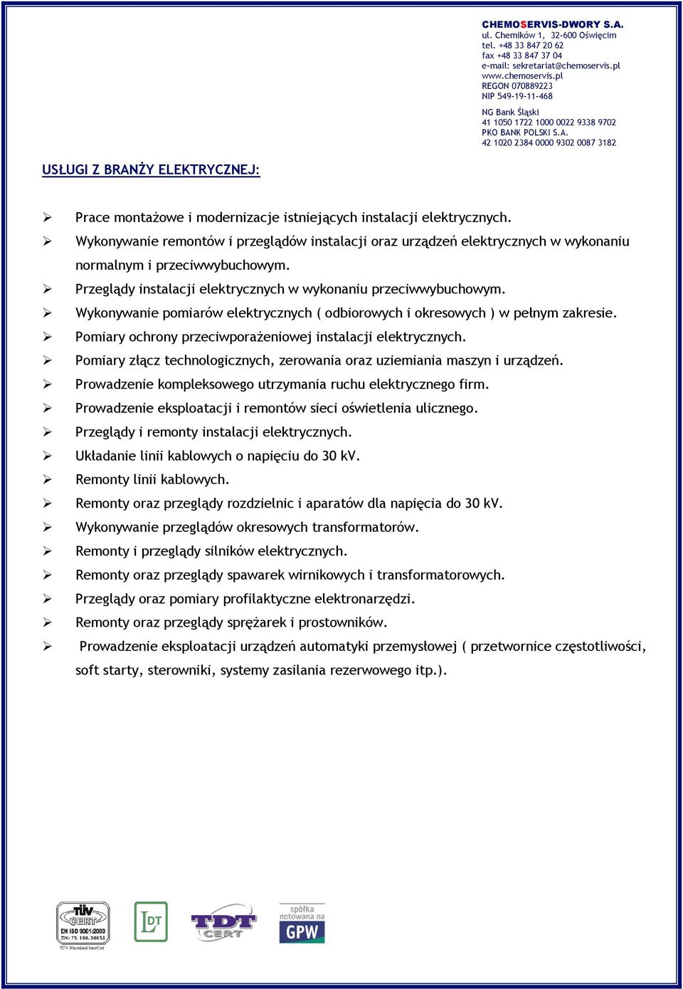 Wykonywanie pomiarów elektrycznych ( odbiorowych i okresowych ) w pełnym zakresie. Pomiary ochrony przeciwporażeniowej instalacji elektrycznych.