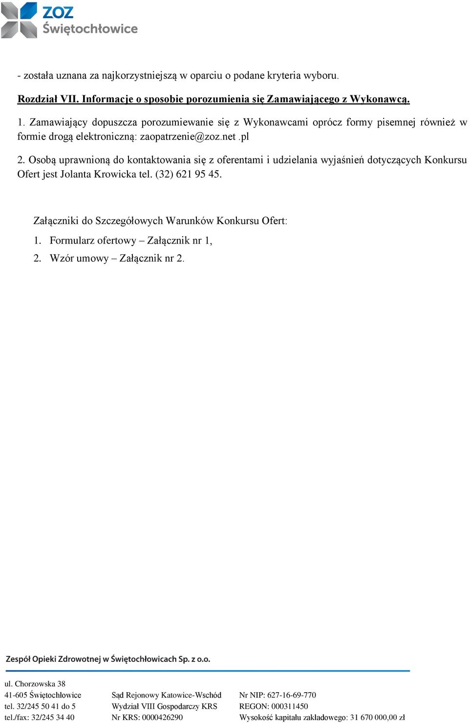 Zamawiający dopuszcza porozumiewanie się z Wykonawcami oprócz formy pisemnej również w formie drogą elektroniczną: zaopatrzenie@zoz.net.pl 2.