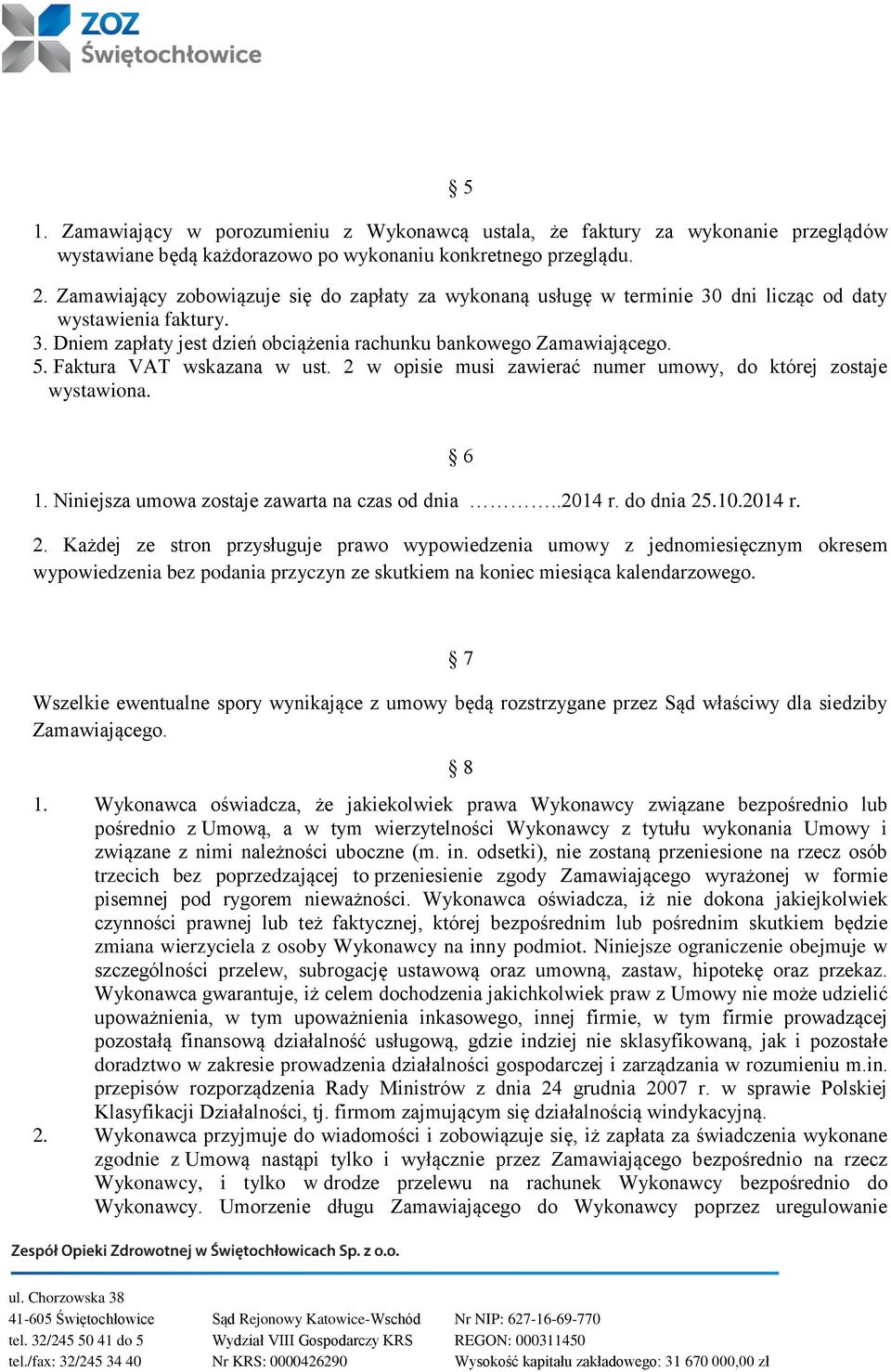 Faktura VAT wskazana w ust. 2 w opisie musi zawierać numer umowy, do której zostaje wystawiona. 1. Niniejsza umowa zostaje zawarta na czas od dnia..2014 r. do dnia 25.10.2014 r. 6 2.