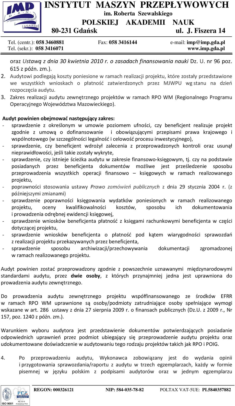 Audytowi podlegają koszty poniesione w ramach realizacji projektu, które zostały przedstawione we wszystkich wnioskach o płatność zatwierdzonych przez MJWPU wg stanu na dzień rozpoczęcia audytu. 3.