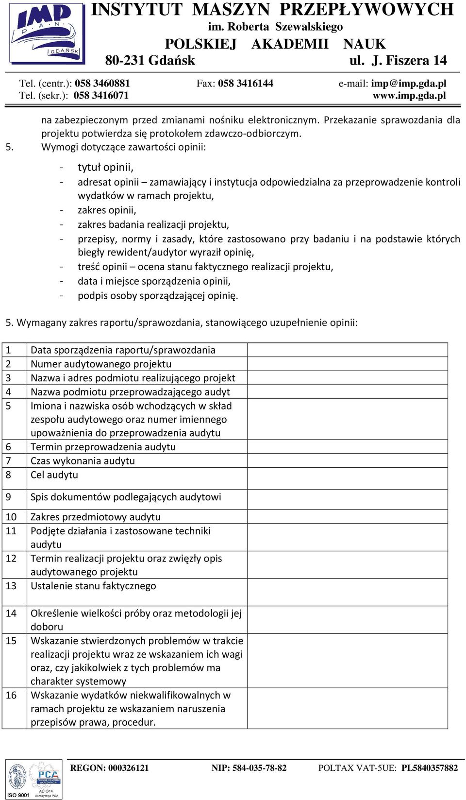 realizacji projektu, - przepisy, normy i zasady, które zastosowano przy badaniu i na podstawie których biegły rewident/audytor wyraził opinię, - treść opinii ocena stanu faktycznego realizacji