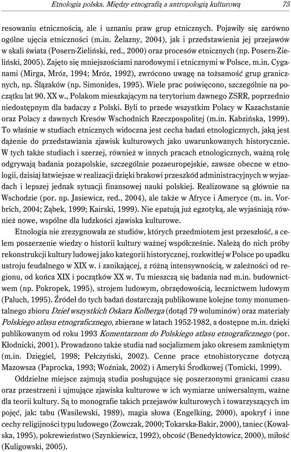 Zajęto się mniejszościami narodowymi i etnicznymi w Polsce, m.in. Cyganami (Mirga, Mróz, 1994; Mróz, 1992), zwrócono uwagę na tożsamość grup granicznych, np. Ślązaków (np. Simonides, 1995).