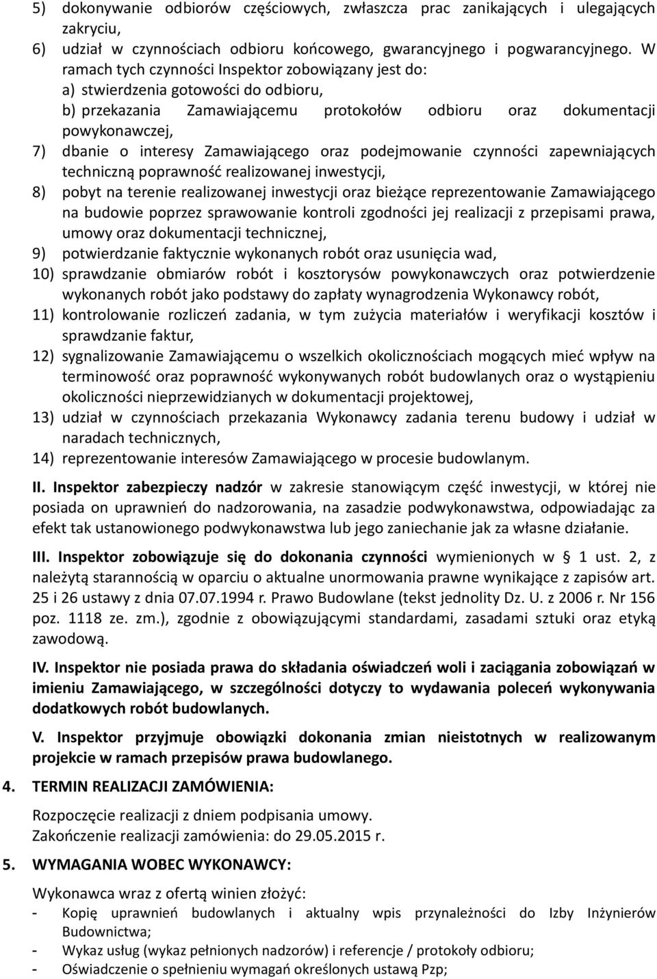Zamawiającego oraz podejmowanie czynności zapewniających techniczną poprawność realizowanej inwestycji, 8) pobyt na terenie realizowanej inwestycji oraz bieżące reprezentowanie Zamawiającego na