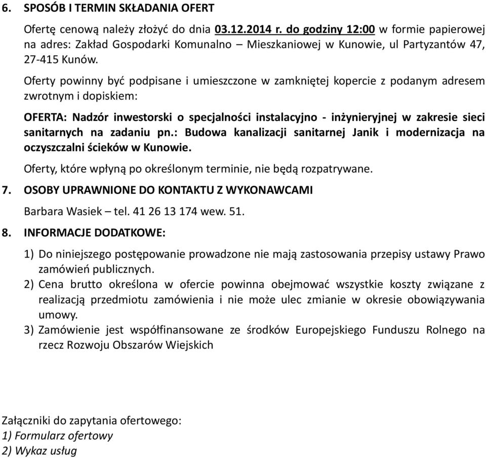 Oferty powinny być podpisane i umieszczone w zamkniętej kopercie z podanym adresem zwrotnym i dopiskiem: OFERTA: Nadzór inwestorski o specjalności instalacyjno - inżynieryjnej w zakresie sieci