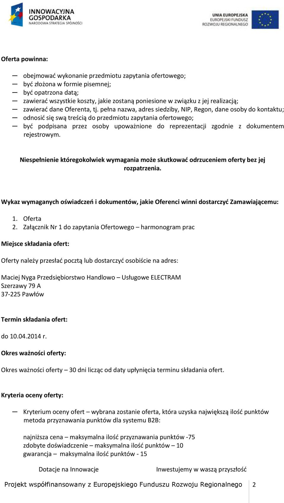 pełna nazwa, adres siedziby, NIP, Regon, dane osoby do kontaktu; odnosić się swą treścią do przedmiotu zapytania ofertowego; być podpisana przez osoby upoważnione do reprezentacji zgodnie z