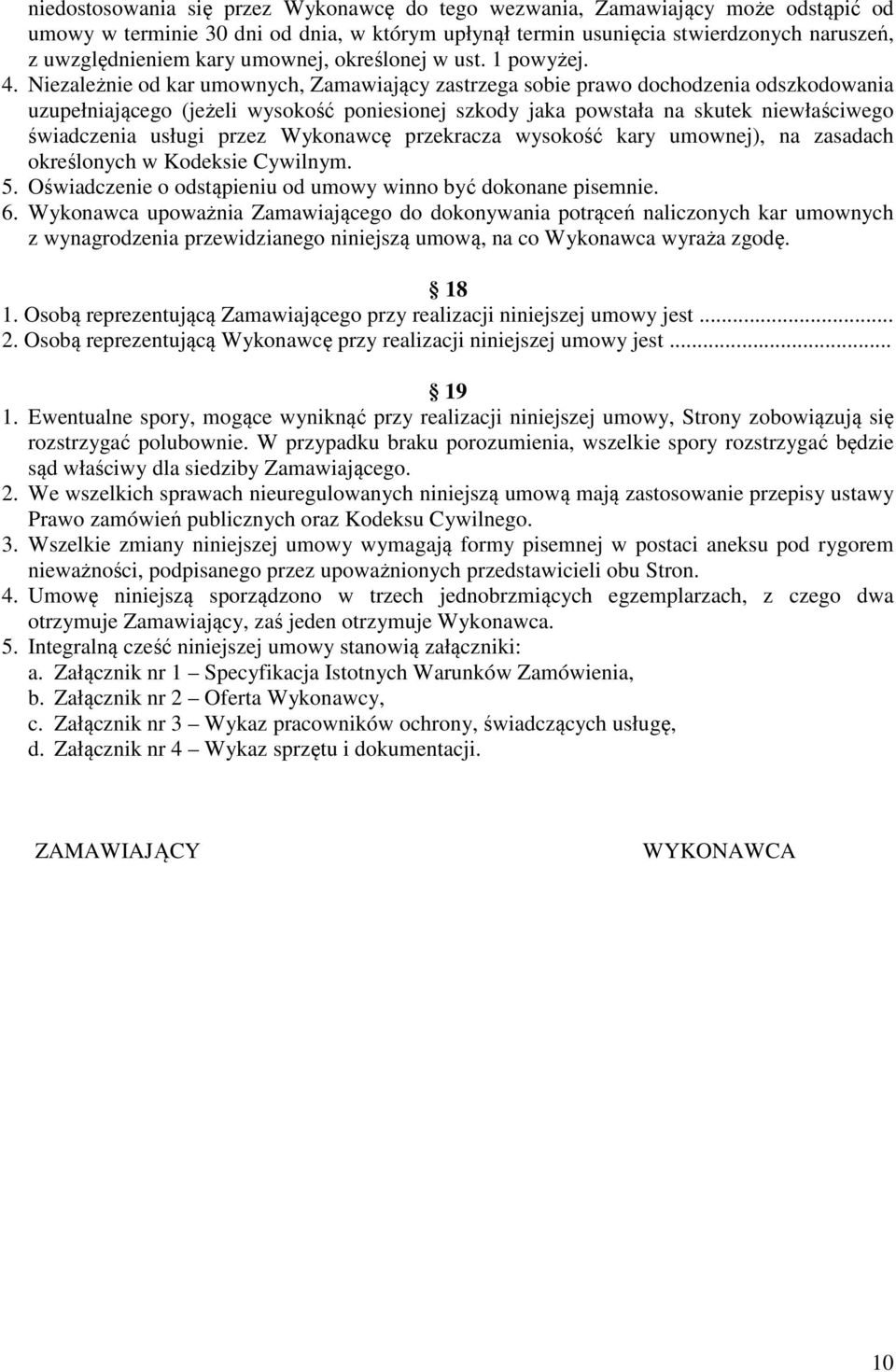 Niezależnie od kar umownych, Zamawiający zastrzega sobie prawo dochodzenia odszkodowania uzupełniającego (jeżeli wysokość poniesionej szkody jaka powstała na skutek niewłaściwego świadczenia usługi