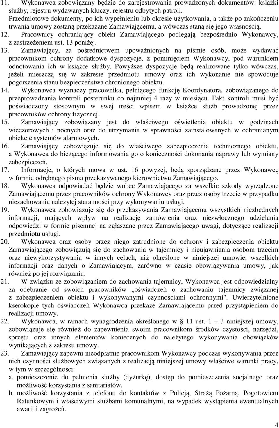 Pracownicy ochraniający obiekt Zamawiającego podlegają bezpośrednio Wykonawcy, z zastrzeżeniem ust. 13 