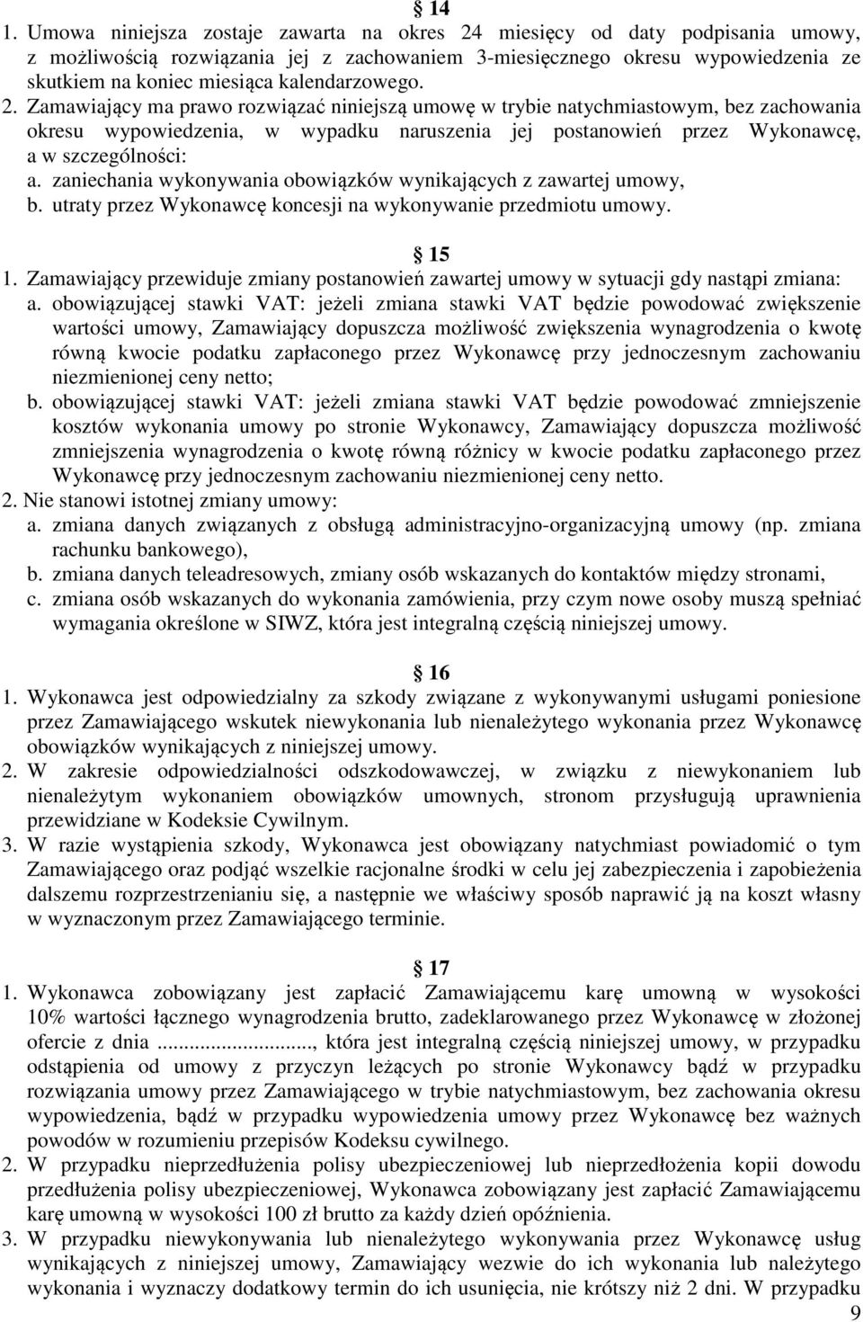 Zamawiający ma prawo rozwiązać niniejszą umowę w trybie natychmiastowym, bez zachowania okresu wypowiedzenia, w wypadku naruszenia jej postanowień przez Wykonawcę, a w szczególności: a.